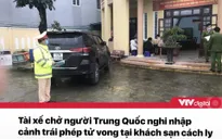 Tin nóng đầu ngày 28/12: Tài xế chở người Trung Quốc nghi nhập cảnh trái phép tử vong tại nơi cách ly