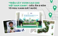 “Triệu cây vươn cao cho Việt Nam xanh” - Dấu ấn 9 năm tô màu xanh đất nước