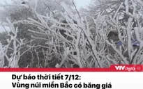 Tin nóng đầu ngày 7/12: Vùng núi miền Bắc có băng giá