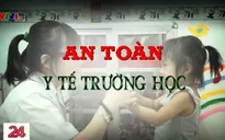 An toàn y tế trường học còn nhiều bất cập