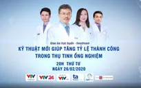 Giao lưu trực tuyến "Kỹ thuật mới giúp tăng tỷ lệ thành công trong thụ tinh ống nghiệm"