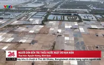 Người dân Bến Tre thiếu nước ngọt trầm trọng do hạn mặn bủa vây