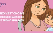 [INFOGRAPHIC] Mẹo vặt cho mẹ chủ động chăm sóc bé tốt trong mùa dịch