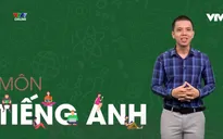 Chinh phục kỳ thi vào lớp 10 năm 2020 - Môn Tiếng Anh: Các cấu trúc thì hiện tại, cách đọc đuôi s/es