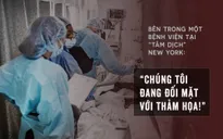 Bên trong một bệnh viện tại “tâm dịch” New York: “Chúng tôi đang đối mặt với thảm họa!”