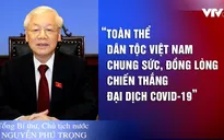 Tổng Bí thư, Chủ tịch nước Nguyễn Phú Trọng kêu gọi toàn dân chung sức chống dịch COVID-19