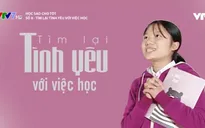 “Học sao cho tốt?”: Tìm lại tình yêu với việc học