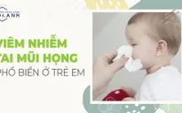 Viêm nhiễm tai mũi họng ở trẻ nhỏ do nguyên nhân nào?
