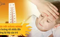 Thời tiết nắng nóng ảnh hưởng thế nào đến đường hô hấp của trẻ?