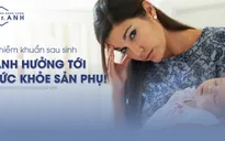Nhiễm khuẩn sau sinh: Nguyên nhân, dấu hiệu các mẹ tuyệt đối không được bỏ qua
