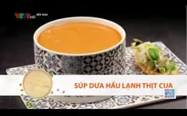 Làm mát cơ thể với súp dưa hấu lạnh thịt cua