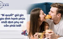 Tuyệt chiêu giữ gìn hạnh phúc gia đình dành cho chị em