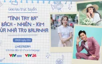 Giao lưu trực tuyến: "Tình tay ba" Bách - Nhiên - Kim của phim Nhà trọ Balanha