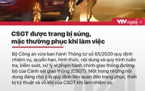 Tin nóng đầu ngày 13/7: CSGT được trang bị súng, mặc thường phục làm việc
