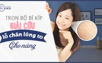 Trọn bộ bí kíp "giải cứu" lỗ chân lông to cho nàng