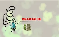 Khó xử lý hình sự các vụ mua bán bào thai: Chưa có chế tài, nhiều thai phụ không hợp tác