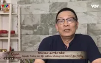 Nhà báo Lại Văn Sâm: "Cảm ơn số phận đã đưa tôi đến với VTV"