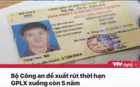 Tin nóng đầu ngày 25/8: Thời hạn giấy phép lái xe sẽ chỉ còn 5 năm?