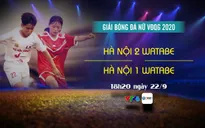 Hà Nội 2 Watabe - Hà Nội 1 Watabe: 18h20 ngày 22/9 trên kênh VTV6 (Khai mạc VĐQG bóng đá nữ 2020)