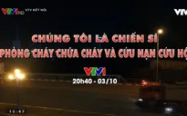 Đừng bỏ lỡ "Chúng tôi là chiến sĩ phòng cháy chữa cháy và cứu nạn cứu hộ" (20h40,3/10)