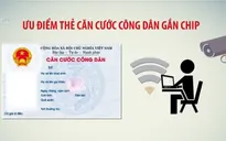 Căn cước công dân gắn chip sẽ tích hợp bằng lái, thẻ ATM, giám sát từ xa...