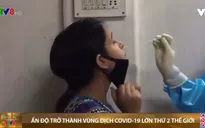 Ấn Độ vượt Brazil trở thành vùng dịch COVID-19 lớn thứ 2 thế giới