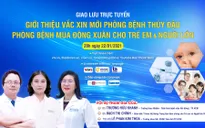 Tư vấn trực tuyến: Giới thiệu vaccine mới phòng bệnh thủy đậu - Phòng bệnh mùa đông xuân cho trẻ và người lớn