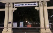 Tạm phong tỏa Công viên Thống Nhất vì bảo vệ mắc COVID-19