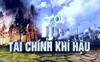 Tài chính - câu hỏi nhức nhối ở mỗi kỳ họp về khí hậu