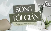 Số 12 Podcast "Ơi nghe nè": Sống tối giản liệu có đơn giản?