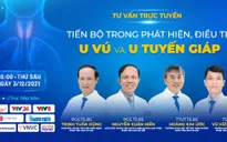 Tư vấn trực tuyến: Tiến bộ trong phát hiện, điều trị u vú và u tuyến giáp