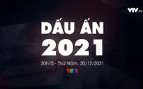 Dấu ấn 2021 - 365 ngày không thể quên với những điều chưa từng xảy ra