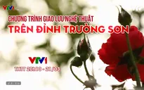 Đón xem Giao lưu nghệ thuật Trên đỉnh Trường Sơn (20h10, 21/3, VTV1)