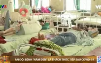 Thủ tướng Ấn Độ cảnh báo bệnh "nấm đen" là thách thức tiếp sau COVID-19
