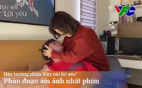 Hãy nói lời yêu: Hậu trường cảnh quay ám ảnh nhất phim khiến khán giả sốc nặng