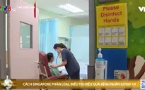 Singapore phân loại, điều trị hiệu quả bệnh nhân COVID-19