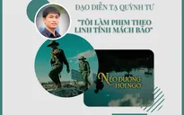 Đạo diễn Tạ Quỳnh Tư - VTV Đặc biệt "Nẻo đường hội ngộ": "Tôi làm phim theo linh tính mách bảo"