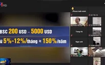 Bất thường tiền ảo VBSC: "Ai có nhà thì cắm vào ngân hàng, ai có xe bán đi, có bao nhiêu cho vào đây"