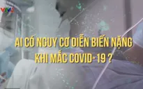 Ai có nguy cơ diễn biến nặng khi đã mắc COVID-19?