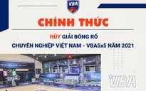 Mùa giải VBA 2021 chính thức bị hủy