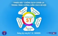 Thông điệp 5T - "Pháo đài" chống dịch trong giai đoạn tăng cường giãn cách xã hội