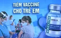 Tiêm vaccine cho trẻ em - bước đi quan trọng giúp giảm đà lây lan dịch bệnh