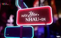 Hãy yêu nhau đi: Những câu chuyện tình yêu thú vị và những bản tình ca ngọt ngào