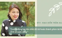 BTV - Đạo diễn Trần Xuân: Con là động lực lớn nhất để tôi hoàn thành phim tài liệu "Trở về cuộc sống"