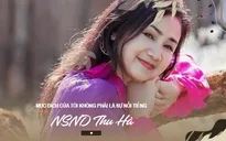 NSND Thu Hà: "Cảm ơn cuộc đời đưa đẩy tôi đến với nghệ thuật"