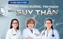Tư vấn trực tuyến: Từ đái tháo đường - tim mạch đến suy thận
