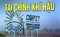 Tài chính khí hậu - từ khóa được nhắc đến nhiều tại Hội nghị COP27