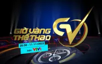 Giờ vàng thể thao tuần này, 11/11 | Ý nghĩa lớn lao của những tấm vé tham dự World Cup