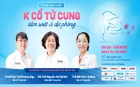 Tư vấn trực tuyến: K cổ tử cung - tầm soát và dự phòng