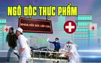 Ngộ độc thực phẩm gia tăng: Hồi chuông cảnh báo với trường học, bếp ăn tập thể